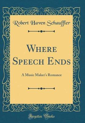 Book cover for Where Speech Ends: A Music Maker's Romance (Classic Reprint)