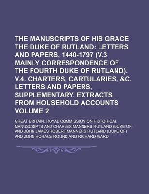 Book cover for The Manuscripts of His Grace the Duke of Rutland; Letters and Papers, 1440-1797 (V.3 Mainly Correspondence of the Fourth Duke of Rutland). V.4. Charters, Cartularies, &C. Letters and Papers, Supplementary. Extracts from Volume 2