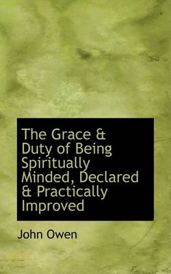 Book cover for The Grace a Duty of Being Spiritually Minded, Declared a Practically Improved