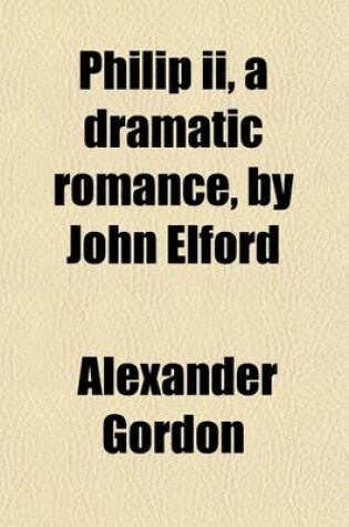 Cover of Philip II, a Dramatic Romance, by John Elford