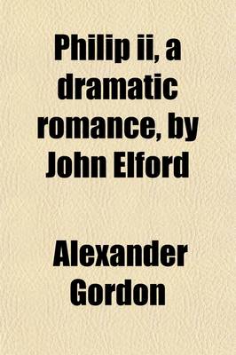 Book cover for Philip II, a Dramatic Romance, by John Elford