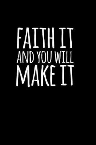 Cover of Faith It And You Will Make It