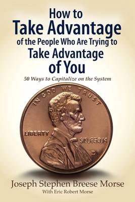 Book cover for How to Take Advantage of the People Who Are Trying to Take Advantage of You: 50 Ways to Capitalize on the System