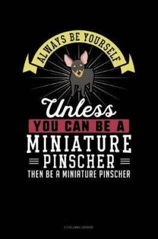 Cover of Always Be Yourself Unless You Can Be a Miniature Pinscher Then Be a Miniature Pinscher