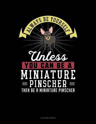 Book cover for Always Be Yourself Unless You Can Be a Miniature Pinscher Then Be a Miniature Pinscher