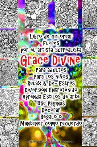 Cover of Libro de colorear Flores por el artista surrealista Grace Divine Para adultos Para los ninos Relax & De- Estres Diversion Entretenido Aprenda Estilos de arte Use Paginas Decorar Regalo o Mantener como recuerdo