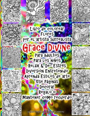 Book cover for Libro de colorear Flores por el artista surrealista Grace Divine Para adultos Para los ninos Relax & De- Estres Diversion Entretenido Aprenda Estilos de arte Use Paginas Decorar Regalo o Mantener como recuerdo