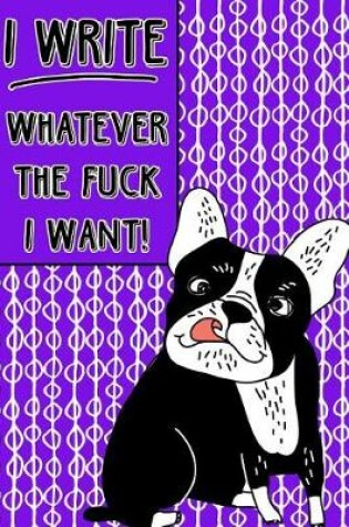 Cover of Journal Notebook Rude French Bulldog I Write Whatever The Fuck I Want! - Abstract Pattern Purple