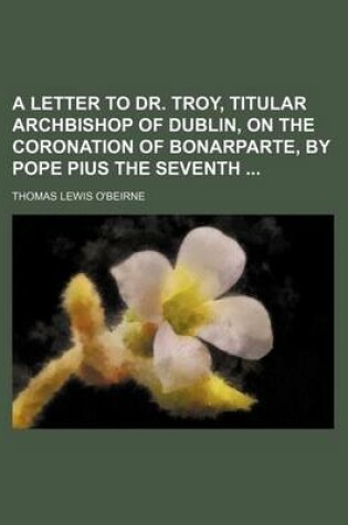 Cover of A Letter to Dr. Troy, Titular Archbishop of Dublin, on the Coronation of Bonarparte, by Pope Pius the Seventh