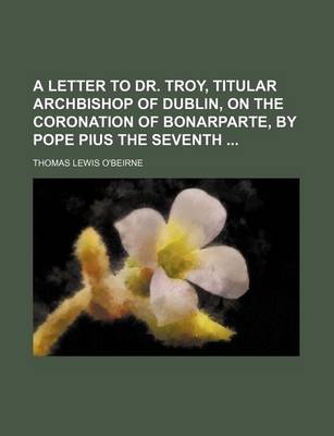 Book cover for A Letter to Dr. Troy, Titular Archbishop of Dublin, on the Coronation of Bonarparte, by Pope Pius the Seventh