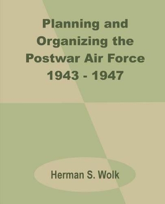 Book cover for Planning and Organizing the Postwar Air Force 1943 - 1947