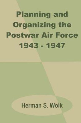 Cover of Planning and Organizing the Postwar Air Force 1943 - 1947