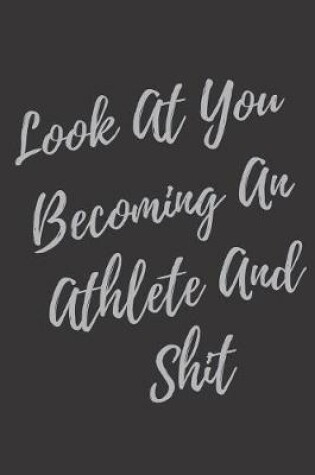 Cover of Look At You Becoming An Athlete And Shit