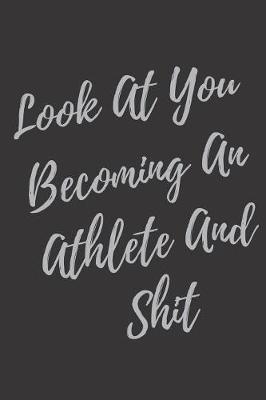 Book cover for Look At You Becoming An Athlete And Shit