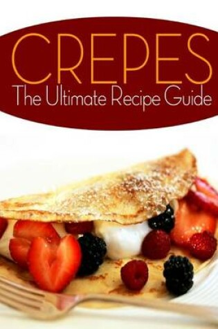 Cover of Crepes! The Ultimate Recipe Guide