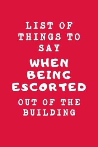 Cover of List Of Things To Say When Being Escorted Out Of The Building