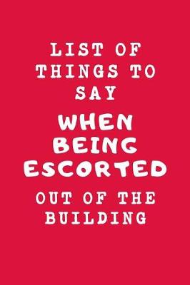 Book cover for List Of Things To Say When Being Escorted Out Of The Building