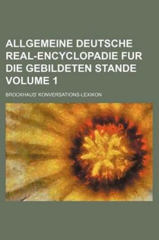 Cover of Allgemeine Deutsche Real-Encyclopadie Fur Die Gebildeten Stande Volume 1