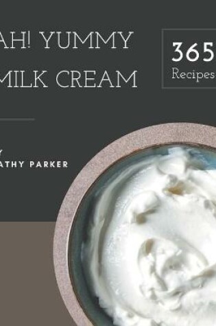 Cover of Ah! 365 Yummy Milk Cream Recipes