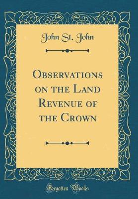 Book cover for Observations on the Land Revenue of the Crown (Classic Reprint)