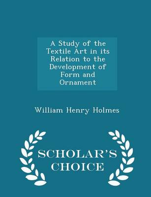 Book cover for A Study of the Textile Art in Its Relation to the Development of Form and Ornament - Scholar's Choice Edition