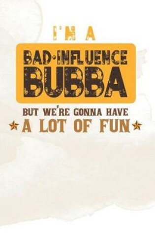 Cover of I'm A Bad Influence Bubba But We're Gonna Have A Lot Of Fun