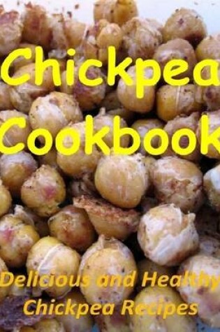 Cover of Chickpea Cookbook: Delicious and Healthy Chickpea Recipes