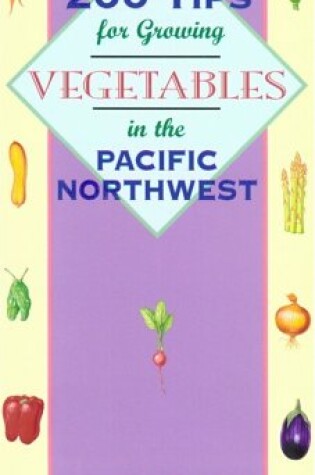 Cover of 200 Tips for Growing Vegetables in the Pacific Northwest