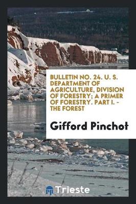 Book cover for Bulletin No. 24. U. S. Department of Agriculture, Division of Forestry; A Primer of Forestry. Part I. - The Forest