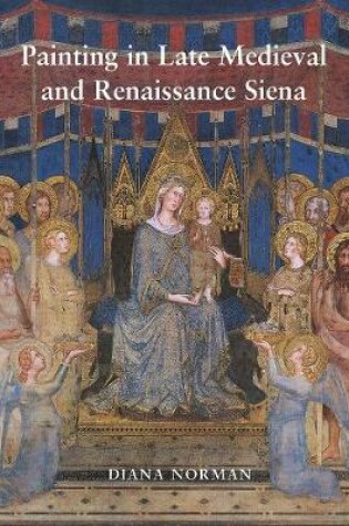 Cover of Painting in Late Medieval and Renaissance Siena (1260–1555)