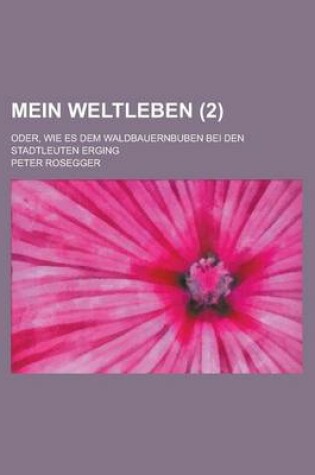 Cover of Mein Weltleben; Oder, Wie Es Dem Waldbauernbuben Bei Den Stadtleuten Erging (2)
