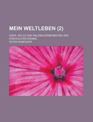Book cover for Mein Weltleben; Oder, Wie Es Dem Waldbauernbuben Bei Den Stadtleuten Erging (2)