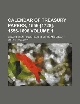 Book cover for Calendar of Treasury Papers, 1556-[1728] Volume 1; 1556-1696