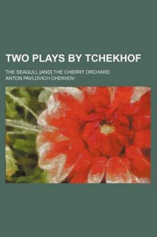 Cover of Two Plays by Tchekhof; The Seagull [And] the Cherry Orchard