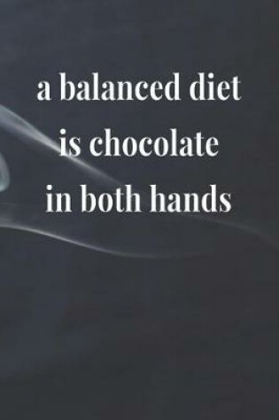 Cover of A Balanced Diet Is Chocolate in both hands