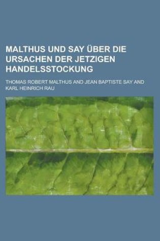 Cover of Malthus Und Say Uber Die Ursachen Der Jetzigen Handelsstockung