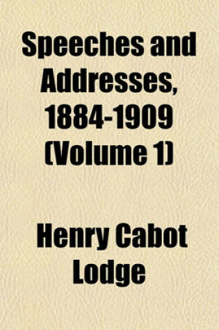 Cover of Speeches and Addresses, 1884-1909 (Volume 1)