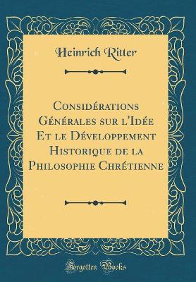 Book cover for Considerations Generales Sur l'Idee Et Le Developpement Historique de la Philosophie Chretienne (Classic Reprint)