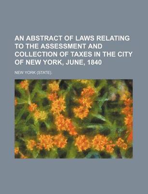 Book cover for An Abstract of Laws Relating to the Assessment and Collection of Taxes in the City of New York, June, 1840