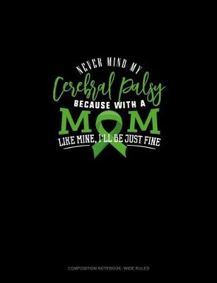 Cover of Never Mind My Cerebral Palsy Because With A Mom Like Mine I'll Be Just Fine