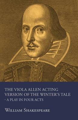 Book cover for The Viola Allen Acting Version Of The Winter's Tale - A Play In Four Acts