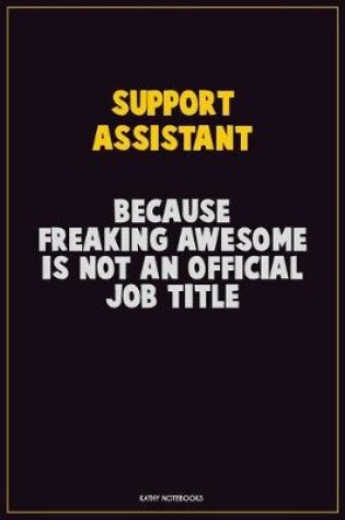 Cover of Support Assistant, Because Freaking Awesome Is Not An Official Job Title