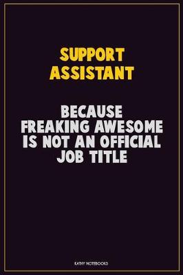 Book cover for Support Assistant, Because Freaking Awesome Is Not An Official Job Title