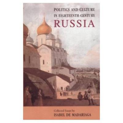 Book cover for Politics and Culture in Eighteenth-Century Russia: Collected Essays by Isabel de Madariaga