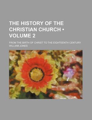 Book cover for The History of the Christian Church (Volume 2); From the Birth of Christ to the Eighteenth Century