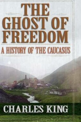 Cover of Ghost of Freedom, The: A History of the Caucasus