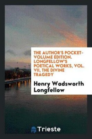 Cover of The Author's Pocket-Volume Edition. Longfellow's Poetical Works, Vol. VII, the Divine Tragedy