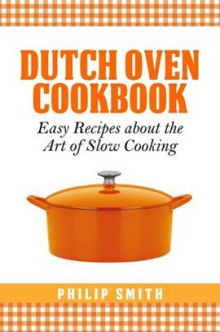 Cover of Dutch Oven Cookbook. Easy recipes about the Art of Slow Cooking