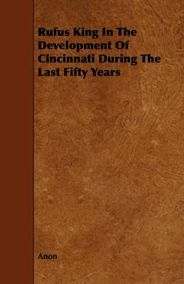 Book cover for Rufus King In The Development Of Cincinnati During The Last Fifty Years