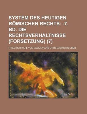 Book cover for System Des Heutigen Romischen Rechts (7); -7. Bd. Die Rechtsverhaltnisse (Forsetzung)